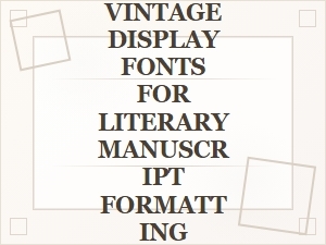Vintage Display Fonts for Literary Manuscripts