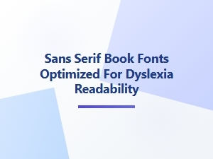Dyslexia-Friendly Sans Serif Book Fonts